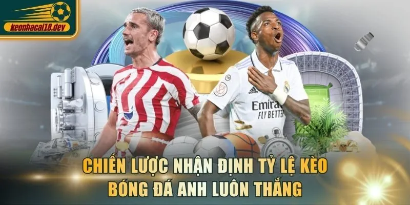 Chiến lược nhận định tỷ lệ kèo bóng đá Anh luôn thắng